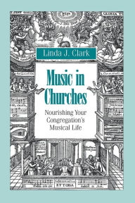 Title: Music in Churches: Nourishing Your Congregation's Musical Life, Author: Linda J. Clark