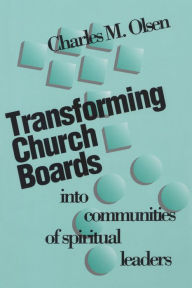 Title: Transforming Church Boards into Communities / Edition 3, Author: Charles M. Olsen author of Discerning God's Will Together and Transforming Church Boards int