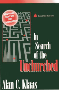 Title: In Search of the Unchurched: Why People Don't Join Your Congregation, Author: Alan  C. Klaas