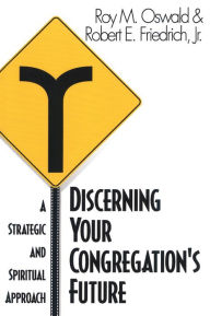 Title: Discerning Your Congregation's Future: A Strategic and Spiritual Approach, Author: Roy M. Oswald