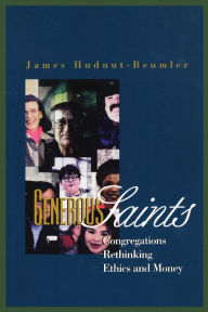 Title: Generous Saints: Congregations Rethinking Ethics and Money, Author: James Hudnut-Beumler