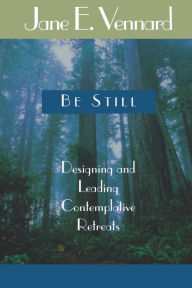 Title: Be Still: Designing and Leading Contemplative Retreats, Author: Jane E. Vennard