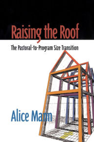 Title: Raising the Roof: The Pastoral-to-Program Size Transition, Author: Alice Mann Congregational Consulting Group