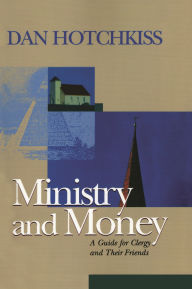 Title: Ministry and Money: A Guide for Clergy and Their Friends, Author: Dan Hotchkiss author of Governance and Ministry: Rethinking Board Leadership