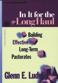 Title: In It for the Long Haul: Building Effective Long-Term Pastorates, Author: Glenn E. Ludwig