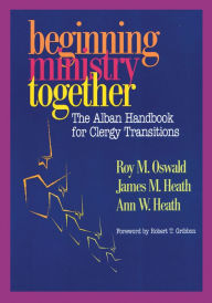 Title: Beginning Ministry Together: The Alban Handbook for Clergy Transitions, Author: Roy M. Oswald