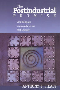 Title: The Postindustrial Promise: Vital Religious Community in the 21st Century, Author: Anthony Healy