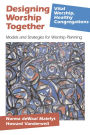 Designing Worship Together: Models And Strategies For Worship Planning