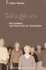 Title: Tell It Like It Is: Reclaiming the Practice of Testimony, Author: Lillian Daniel