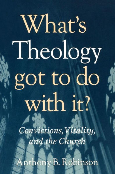 What's Theology Got to Do With It?: Convictions, Vitality, and the Church