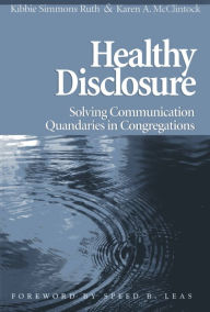 Title: Healthy Disclosure: Solving Communication Quandaries in Congregations / Edition 1, Author: Kibbie Simmons Ruth