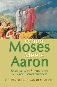 Title: When Moses Meets Aaron: Staffing and Supervision in Large Congregations, Author: Susan Beaumont author of How to Lead When You Don't Know Where You're Going