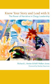 Title: Know Your Story and Lead with It: The Power of Narrative in Clergy Leadership, Author: Richard L. Hester