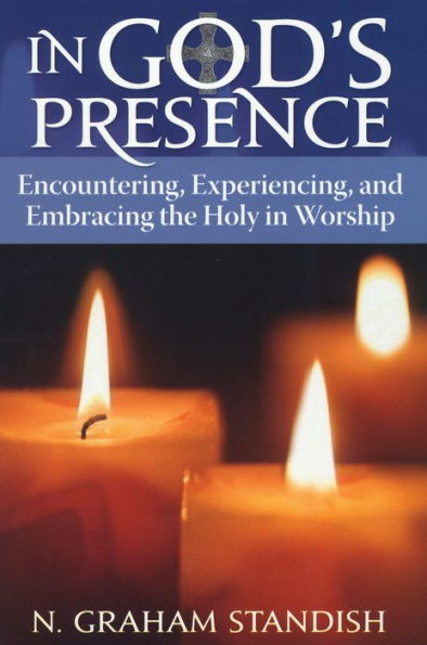 God's Presence: Encountering, Experiencing, and Embracing the Holy Worship