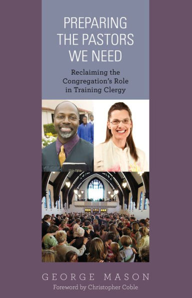 Preparing the Pastors We Need: Reclaiming Congregation's Role Training Clergy