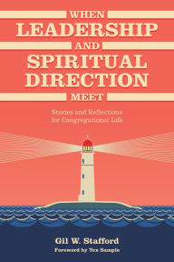 Title: When Leadership and Spiritual Direction Meet: Stories and Reflections for Congregational Life, Author: Gil W. Stafford author of 