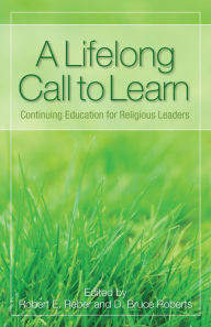 Title: A Lifelong Call to Learn: Continuing Education for Religious Leaders, Author: Robert E. Reber Bexley Hall Seminary