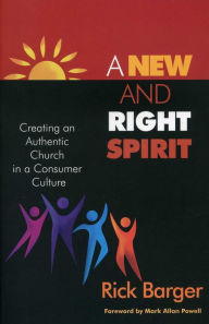 Title: A New And Right Spirit: Creating An Authentic Church In A Consumer Culture, Author: Rick Barger