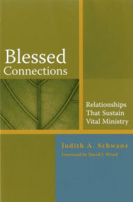 Title: Blessed Connections: Relationships that Sustain Vital Ministry, Author: Judith Schwanz emeritus professor of pastoral care and counseling
