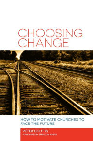 Title: Choosing Change: How to Motivate Churches to Face the Future, Author: Peter Coutts