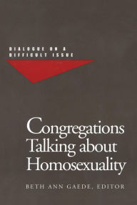Title: Congregations Talking about Homosexuality: Dialogue on a Difficult Issue, Author: Beth Ann Gaede