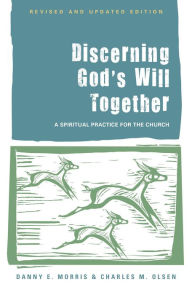 Title: Discerning God's Will Together: A Spiritual Practice for the Church, Author: Danny E. Morris