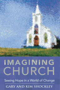 Title: Imagining Church: Seeing Hope in a World of Change, Author: Gary A. Shockley