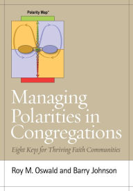 Title: Managing Polarities in Congregations: Eight Keys for Thriving Faith Communities, Author: Roy M. Oswald