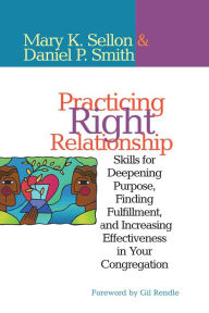 Title: Practicing Right Relationship: Skills For Deepening Purpose, Finding Fulfillment, And Increasing Effectiveness In Your Congregation, Author: Mary Sellon
