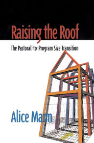 Title: Raising the Roof: The Pastoral-to-Program Size Transition, Author: Alice Mann Congregational Consulting Group