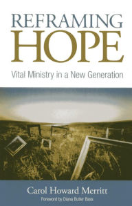 Title: Reframing Hope: Vital Ministry in a New Generation, Author: Carol Howard Merritt