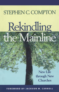 Title: Rekindling the Mainline: New Life Through New Churches, Author: Stephen C. Compton