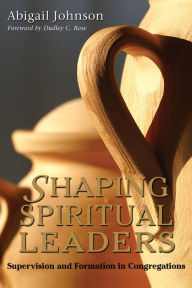 Title: Shaping Spiritual Leaders: Supervision and Formation in Congregations, Author: Abigail Johnson