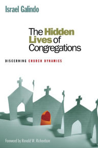 Title: The Hidden Lives of Congregations: Discerning Church Dynamics, Author: Israel Galindo