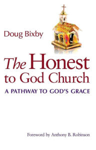 Title: The Honest to God Church: A Pathway to God's Grace, Author: Doug Bixby 