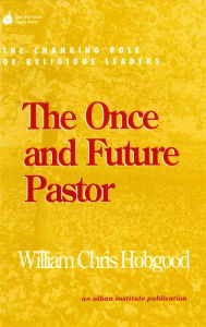 Title: The Once and Future Pastor: The Changing Role of Religious Leaders, Author: William Chris Hobgood