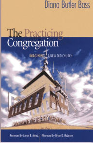 Title: The Practicing Congregation: Imagining a New Old Church, Author: Diana Butler Bass author of Grounded: Finding God in the World-A Spiritual Revolution