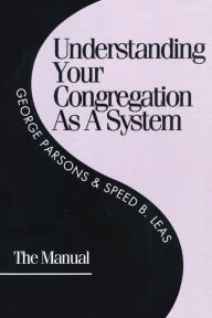 Title: Understanding Your Congregation as a System: The Manual, Author: George D. Parsons