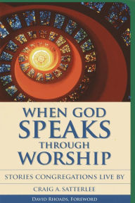 Title: When God Speaks Through Worship: Stories Congregations Live By, Author: Craig A. Satterlee