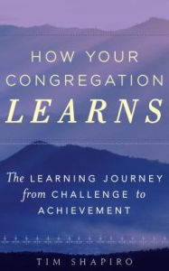 Title: How Your Congregation Learns: The Learning Journey from Challenge to Achievement, Author: Tim Shapiro