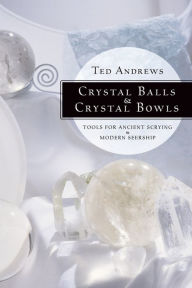 Title: Crystal Balls & Crystal Bowls: Tools for Ancient Scrying & Modern Seership, Author: Ted Andrews