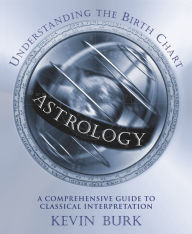 Title: Astrology: Understanding the Birth Chart, Author: Kevin Burk