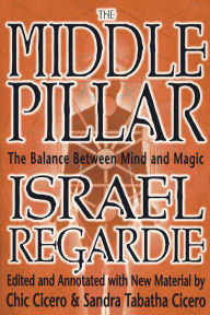 Title: The Middle Pillar: The Balance Between Mind and Magic: formerly The Middle Pillar, Author: Israel Regardie