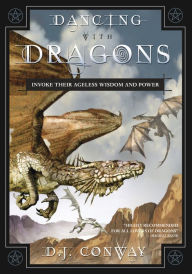 Title: Dancing with Dragons: Invoke Their Ageless Wisdom & Power, Author: D.J. Conway