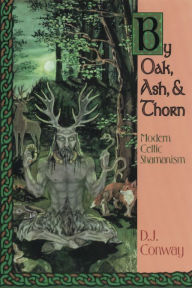 Title: By Oak, Ash, & Thorn: Modern Celtic Shamanism, Author: D.J. Conway