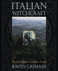 Title: Italian Witchcraft: The Old Religion of Southern Europe, Author: Raven Grimassi