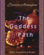 The Goddess Path: Myths, Invocations, and Rituals