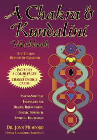 Title: A Chakra & Kundalini Workbook: Psycho-Spiritual Techniques for Health, Rejuvenation, Psychic Powers & Spiritual Realization, Author: Jonn Mumford