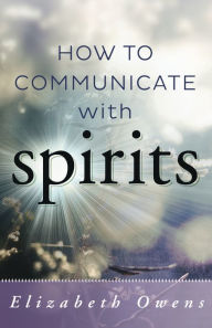 Title: How to Communicate with Spirits, Author: Elizabeth Owens