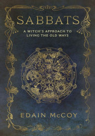 Title: Sabbats: A Witch's Approach to Living the Old Ways, Author: Edain McCoy